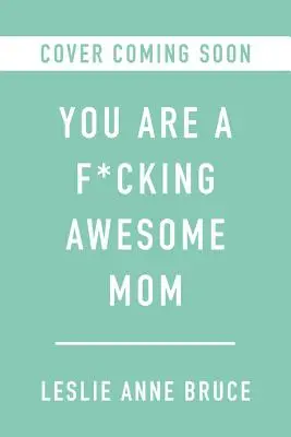 Si úžasná mama: Buď verná sebe: Prijmite chaos, prekonajte pocit viny a buďte verná sebe - You Are a F*cking Awesome Mom: So Embrace the Chaos, Get Over the Guilt, and Be True to You