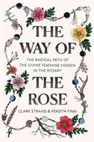 Cesta ruže: Ružencová cesta: Radikálna cesta božského ženstva ukrytá v ruženci - The Way of the Rose: The Radical Path of the Divine Feminine Hidden in the Rosary