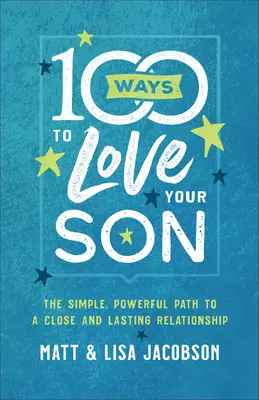 100 spôsobov, ako milovať svojho syna: Jednoduchá a silná cesta k blízkemu a trvalému vzťahu - 100 Ways to Love Your Son: The Simple, Powerful Path to a Close and Lasting Relationship