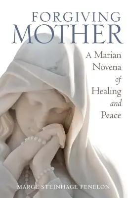 Odpúšťajúca matka: Mariánska novéna k uzdraveniu a pokoju - Forgiving Mother: A Marian Novena of Healing and Peace