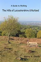 Kopce v Leicestershire a Rutlande - Sprievodca prechádzkami - Hills of Leicestershire & Rutland - A Guide to Walking