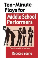 Desaťminútové hry pre stredoškolských hercov: Hry pre stredoškolských hercov: hry pre rôzne veľkosti obsadenia - Ten-Minute Plays for Middle School Performers: Plays for a Variety of Cast Sizes