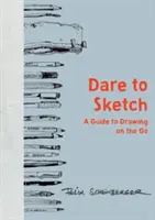 Odvážte sa skicovať: Sprievodca kreslením na cestách - Dare to Sketch: A Guide to Drawing on the Go