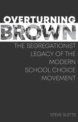 Prevrátenie Brownovej: Brown: Segregačné dedičstvo moderného hnutia za výber školy - Overturning Brown: The Segregationist Legacy of the Modern School Choice Movement