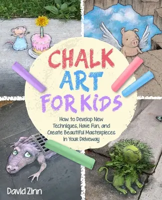Príručka kriedového umenia: Ako vytvoriť majstrovské diela na príjazdových cestách, chodníkoch a detských ihriskách - The Chalk Art Handbook: How to Create Masterpieces on Driveways and Sidewalks and in Playgrounds