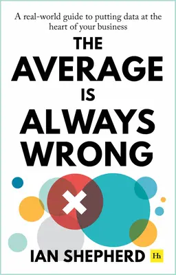 Priemer sa vždy mýli: V reálnom svete sa údaje stanú základom vášho podnikania - The Average Is Always Wrong: A Real-World Guide to Putting Data at the Heart of Your Business