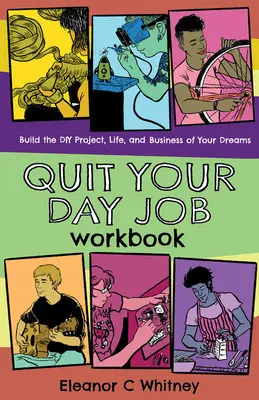 Pracovný zošit Odíď z práce: Vybuduj si projekt, život a podnikanie podľa svojich predstáv - Quit Your Day Job Workbook: Building the DIY Project, Life, and Business of Your Dreams