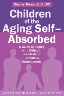 Deti starnúcich samoľúbych: Príručka na zvládnutie ťažkých, narcistických rodičov a starých rodičov - Children of the Aging Self-Absorbed: A Guide to Coping with Difficult, Narcissistic Parents and Grandparents