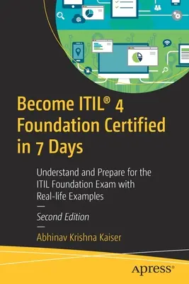 Získajte certifikát Itil(r) 4 Foundation za 7 dní: Pochopte a pripravte sa na skúšku Itil Foundation s príkladmi z reálneho života. - Become Itil(r) 4 Foundation Certified in 7 Days: Understand and Prepare for the Itil Foundation Exam with Real-Life Examples