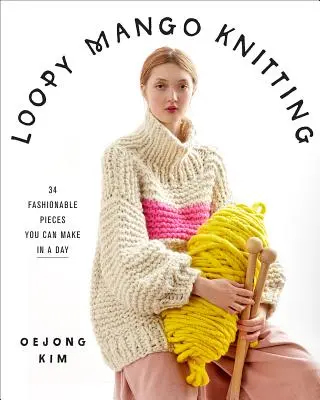 Loopy Mango Knitting: Módne kúsky: 34 módnych kúskov, ktoré si môžete vyrobiť za jeden deň - Loopy Mango Knitting: 34 Fashionable Pieces You Can Make in a Day