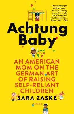 Achtung Baby: Americká mama o nemeckom umení vychovávať sebestačné deti - Achtung Baby: An American Mom on the German Art of Raising Self-Reliant Children