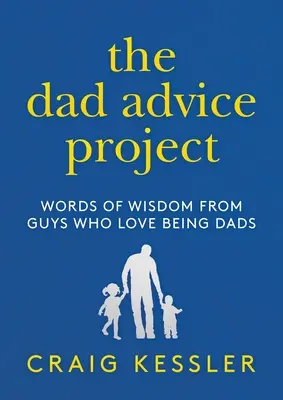 The Dad Advice Project (Projekt otcovských rád): Múdre slová od chlapov, ktorí sú radi otcami - The Dad Advice Project: Words of Wisdom from Guys Who Love Being Dads