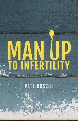 Muži sa vyrovnávajú s neplodnosťou: Osobná a biblická cesta neplodnosťou a adopciou - Man Up to Infertility: A Personal and Biblical Journey Through Infertility and Adoption