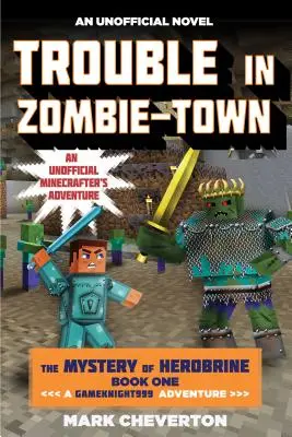 Problémy v meste zombíkov: Záhada Herobrina: Kniha prvá: Dobrodružstvo Gameknight999: Neoficiálne minecraftové dobrodružstvo (An Unofficial Minecrafter's Adventure) - Trouble in Zombie-Town: The Mystery of Herobrine: Book One: A Gameknight999 Adventure: An Unofficial Minecrafter's Adventure