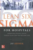 Lean Six SIGMA pre nemocnice: Zlepšovanie bezpečnosti pacientov, ich toku a hospodárskeho výsledku, druhé vydanie - Lean Six SIGMA for Hospitals: Improving Patient Safety, Patient Flow and the Bottom Line, Second Edition