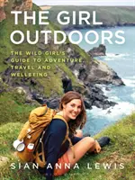 Dievča v prírode: Sprievodca divokého dievčaťa po dobrodružstve, cestovaní a pohode - The Girl Outdoors: The Wild Girl's Guide to Adventure, Travel and Wellbeing
