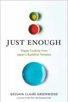 Stačí: Vegánske recepty a príbehy z japonských budhistických chrámov - Just Enough: Vegan Recipes and Stories from Japan's Buddhist Temples
