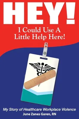 Hej! Tu by sa mi hodila malá pomoc! Môj príbeh o násilí na pracovisku v zdravotníctve - Hey! I Could Use a Little Help Here! My Story of Healthcare Workplace Violence