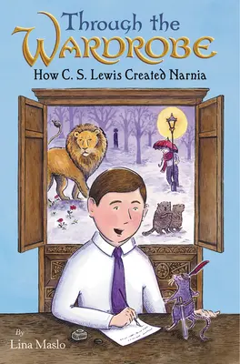Prostredníctvom šatníka: S. Lewis stvoril Narniu: Ako C. S. Lewis stvoril Narniu - Through the Wardrobe: How C. S. Lewis Created Narnia