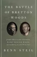 Bitka o Bretton Woods: John Maynard Keynes, Harry Dexter White a vytváranie nového svetového poriadku - The Battle of Bretton Woods: John Maynard Keynes, Harry Dexter White, and the Making of a New World Order