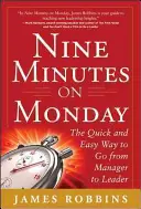Deväť minút v pondelok: Rýchly a jednoduchý spôsob, ako sa z manažéra stať lídrom - Nine Minutes on Monday: The Quick and Easy Way to Go from Manager to Leader