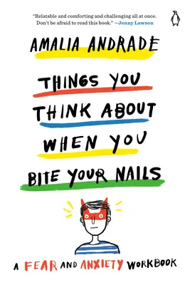 Veci, o ktorých premýšľate, keď si obhrýzate nechty: Pracovný zošit o strachu a úzkosti - Things You Think about When You Bite Your Nails: A Fear and Anxiety Workbook