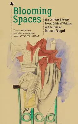 Rozkvitnuté priestory: Debora Vogel: The Collected Poetry, Prose, Critical Writing, and Letters of Debora Vogel - Blooming Spaces: The Collected Poetry, Prose, Critical Writing, and Letters of Debora Vogel
