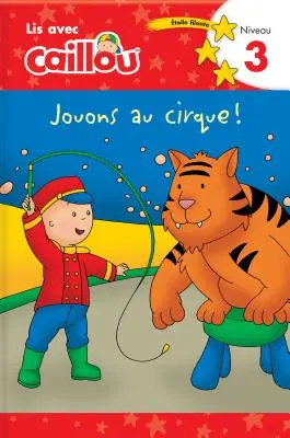 Caillou: Jouons Au Cirque! Lis Avec Caillou Niveau 3 (francúzske vydanie knihy Caillou: Cirkusová zábava) - Caillou: Jouons Au Cirque! Lis Avec Caillou Niveau 3 (French Edition of Caillou: Circus Fun)