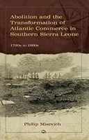 Abolicia a transformácia atlantického obchodu v južnej Sierre Leone v 90. až 60. rokoch 19. storočia - Abolition And The Transformation Of Atlantic Commerce In Southern Sierra Leone, 1790s To 1860s