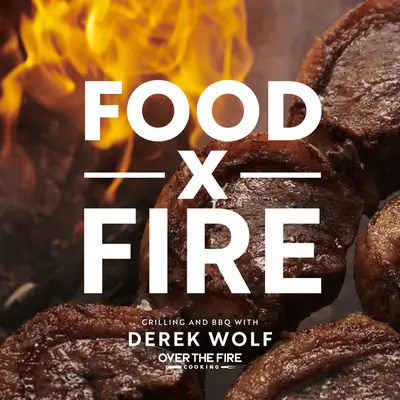 Jedlo pri ohni: Grilovanie a opekanie s Derekom Wolfom z knihy Over the Fire Cooking - Food by Fire: Grilling and BBQ with Derek Wolf of Over the Fire Cooking