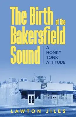 Zrod Bakersfieldského zvuku: A Honky Tonk Attitude - The Birth of the Bakersfield Sound: A Honky Tonk Attitude