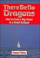 There Be No Dragons: Ako preplávať veľký oceán na malej plachetnici - There Be No Dragons: How to Cross a Big Ocean in a Small Sailboat