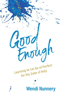 Good Enough (Dosť dobré): Naučte sa opustiť dokonalosť v záujme svätosti - Good Enough: Learning to Let Go of Perfect for the Sake of Holy