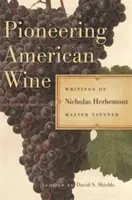 Priekopnícke americké víno: Vinohradnícky majster Nicholas Herbemont - Pioneering American Wine: Writings of Nicholas Herbemont, Master Viticulturist