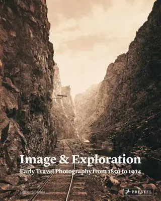 Obraz a výskum: Výskum a objavovanie - základný dokument: Cestovateľská fotografia od roku 1850 do roku 1914 - Image and Exploration: Early Travel Photography from 1850 to 1914