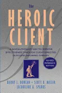 Hrdinský klient: Revolučný spôsob zvyšovania efektivity prostredníctvom terapie orientovanej na klienta a založenej na výsledkoch - The Heroic Client: A Revolutionary Way to Improve Effectiveness Through Client-Directed, Outcome-Informed Therapy