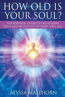 Ako stará je tvoja duša? Základný sprievodca lekciami, darmi a archetypmi každého veku duše - How Old Is Your Soul?: The Essential Guide To The Lessons, Gifts and Archetypes of Every Soul Age
