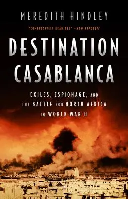 Destination Casablanca: Exil, špionáž a bitka o severnú Afriku počas druhej svetovej vojny - Destination Casablanca: Exile, Espionage, and the Battle for North Africa in World War II