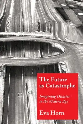 Budúcnosť ako katastrofa: Katastrofa v modernom veku: predstavy o katastrofe - The Future as Catastrophe: Imagining Disaster in the Modern Age