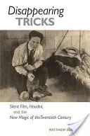 Zmiznutie trikov: Houdini a nová mágia dvadsiateho storočia - Disappearing Tricks: Silent Film, Houdini, and the New Magic of the Twentieth Century
