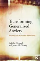 Transformácia generalizovanej úzkosti: Prístup zameraný na emócie - Transforming Generalized Anxiety: An Emotion-Focused Approach