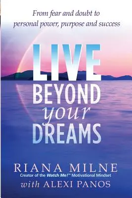 Žiť nad rámec svojich snov: Od strachu a pochybností k osobnej sile, cieľu a úspechu - Live Beyond Your Dreams: From Fear and Doubt to Personal Power, Purpose and Success