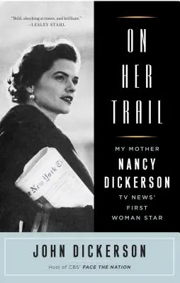 Na jej stope: Moja matka Nancy Dickersonová, prvá ženská hviezda televíznych správ - On Her Trail: My Mother, Nancy Dickerson, TV News' First Woman Star