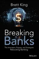 Rozbitie bánk: Inovátori, podvodníci a stratégovia, ktorí reštartujú bankovníctvo - Breaking Banks: The Innovators, Rogues, and Strategists Rebooting Banking
