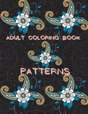 Kniha na vyfarbovanie pre dospelých Vzory: - Adult Coloring Book Patterns: Stress Relieving Coloring Book Patterns Coloring Book Adult Coloring Relaxation Book Pattern Coloring Book for Adults