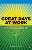 Skvelé dni v práci: Ako môže pozitívna psychológia zmeniť váš pracovný život - Great Days at Work: How Positive Psychology Can Transform Your Working Life