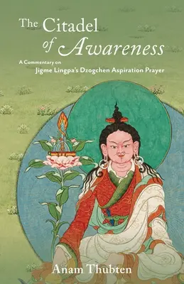 Citadela vedomia: Komentár k dzogčhenovej aspiračnej modlitbe Džigmeho Lingpu - The Citadel of Awareness: A Commentary on Jigme Lingpa's Dzogchen Aspiration Prayer