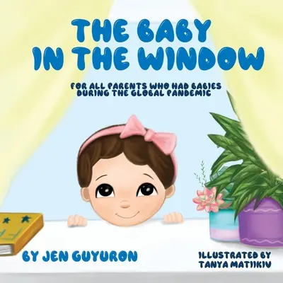 Dieťa v okne: Pre všetkých rodičov, ktorým sa narodili deti počas globálnej pandémie - The Baby In The Window: For All Parents Who Had Babies During The Global Pandemic