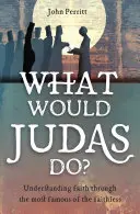 Čo by urobil Judáš?: Pochopiť vieru prostredníctvom najznámejšieho z neveriacich - What Would Judas Do?: Understanding Faith Through the Most Famous of the Faithless