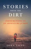 Príbehy zo špiny: Indiskrétnosti dobrodruha - Stories from the Dirt: Indiscretions of an Adventure Junkie